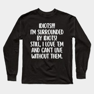 Idiots!! Idiots everywhere! Long Sleeve T-Shirt